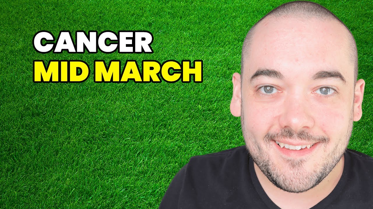 Cancer You Dont Realize How Close You Are! Mid March