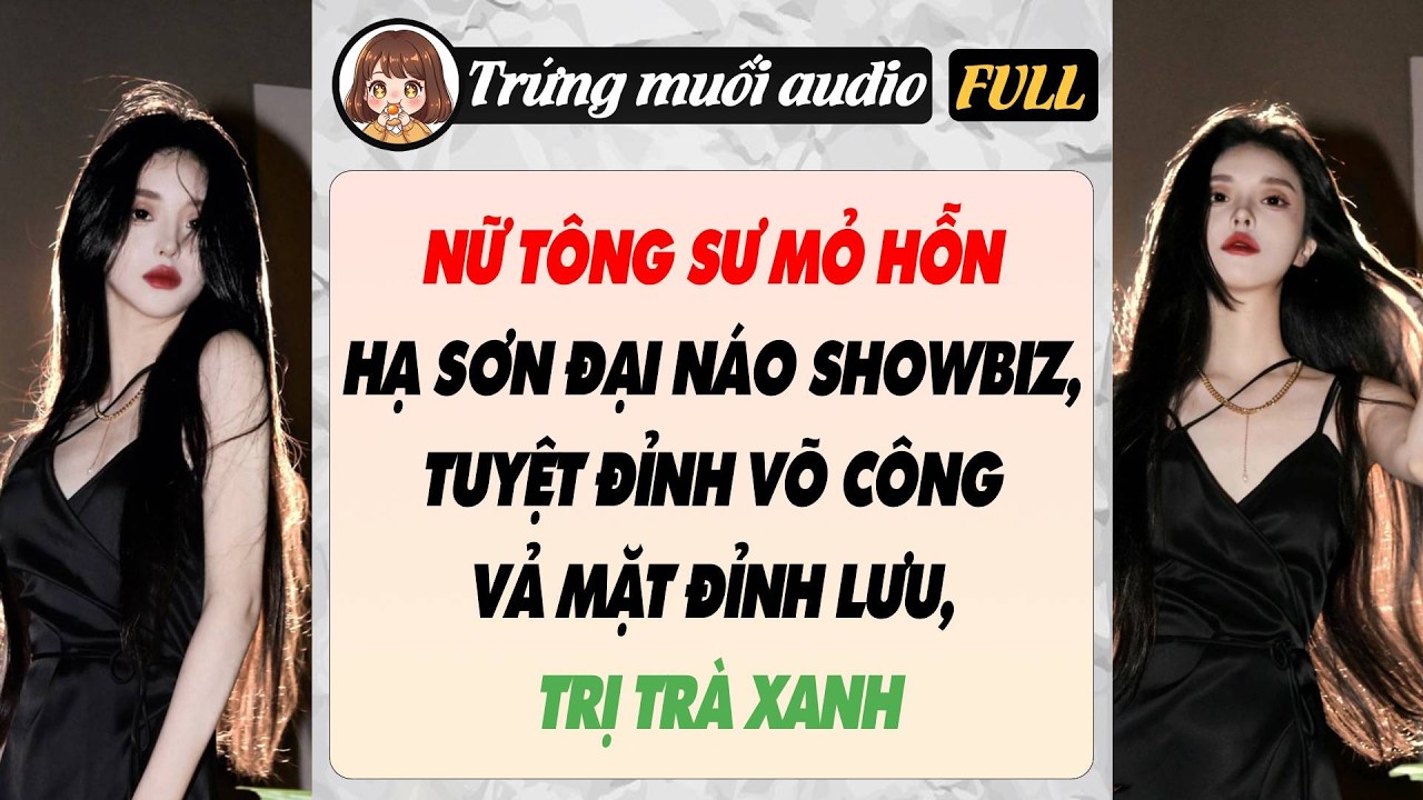 Full | NỮ TÔNG SƯ MỎ HỖN HẠ SƠN ĐẠI NÁO SHOWBIZ, TUYỆT ĐỈNH VÕ CÔNG VẢ MẶT ĐỈNH LƯU, TRỊ TRÀ XANH