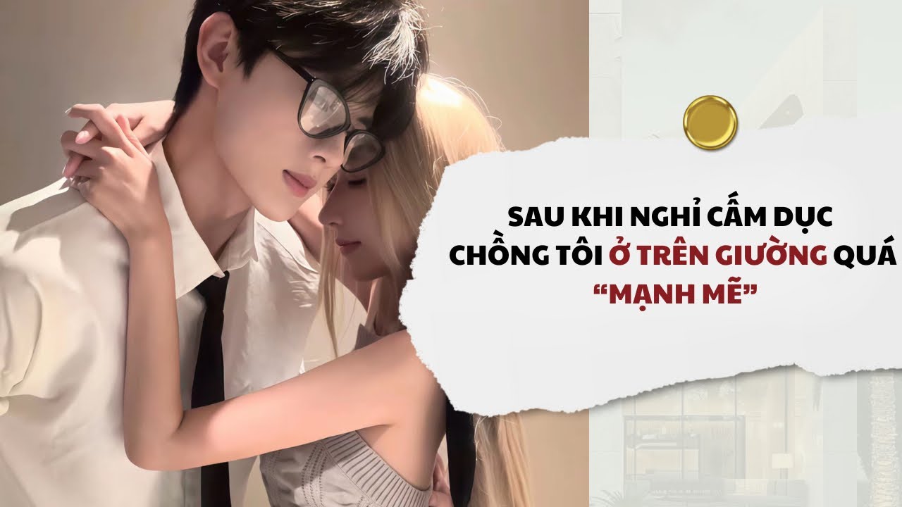 [Audio] Sau Khi Nghỉ Cấm Dục Chồng Tôi Ở Trên Giường Quá Mạnh Mẽ | Mắc Cỡ Audio 
