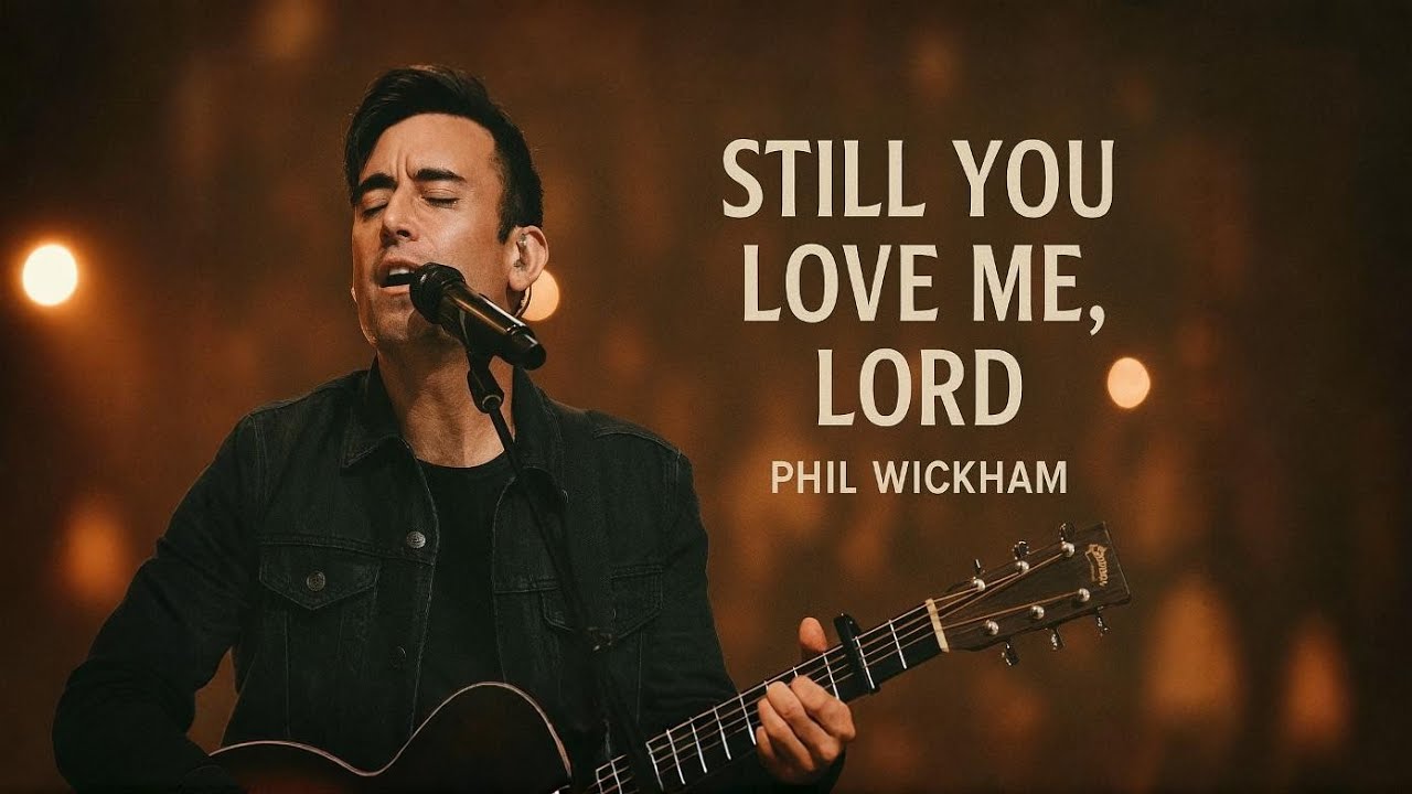 Phil Wickham _ Style | Still You Love Me, Lord | Powerful Worship | Emotional Christian Song 2026