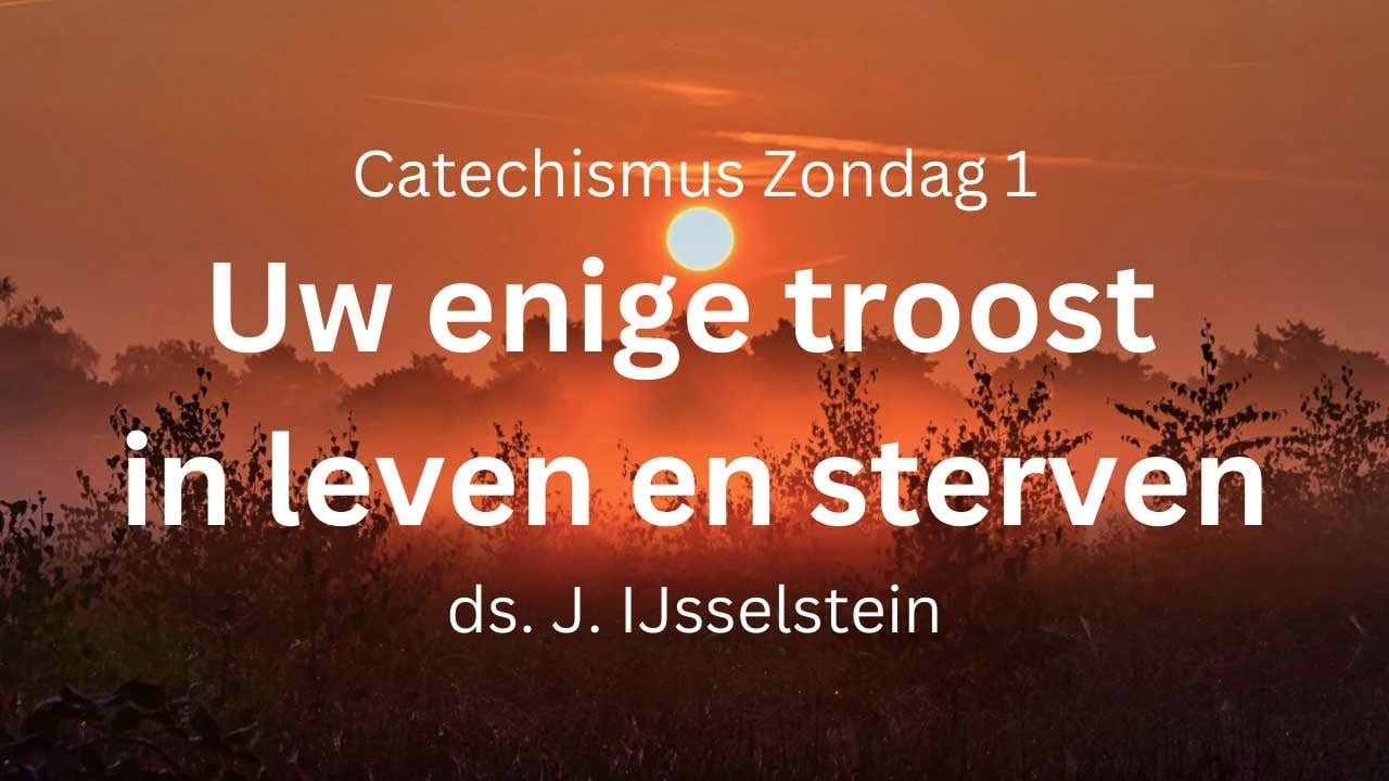 Uw enige troost in leven en sterven | ds. J. IJsselstein | Zondag 1