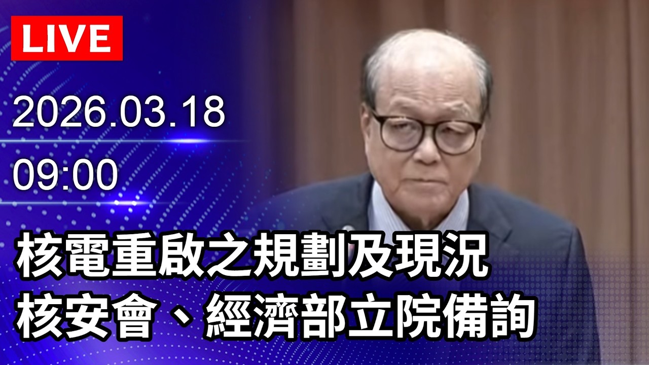 🔴【LIVE直播】核電重啟之規劃及現況　核安會、經濟部立院備詢｜2026.03.18@ChinaTimes