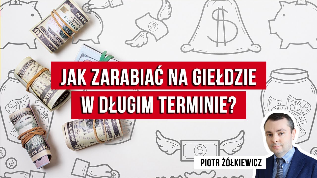 Jak zarabiać na giełdzie w długim terminie? | Piotr Żółkiewicz