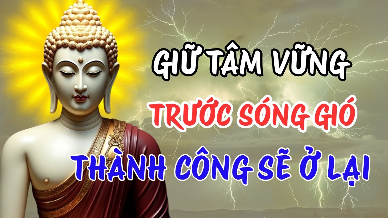 Tâm An Là Gốc Thành Công – Tâm Loạn Thì Lạc Lối | Lời Phật Dạy Thức Tỉnh Giữa Đời Biến Động