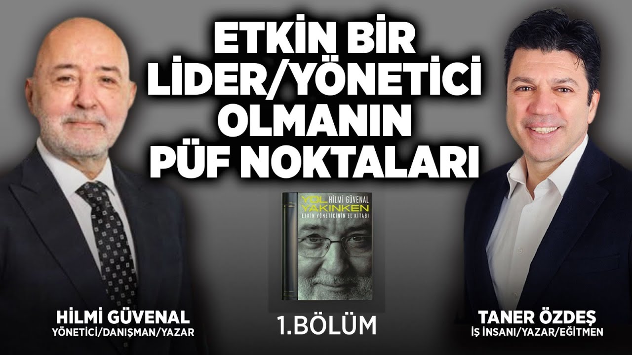 Etkin Bir Lider/Yönetici Olmanın Püf Noktaları | 1. Bölüm | Hilmi Güvenal & Taner Özdeş