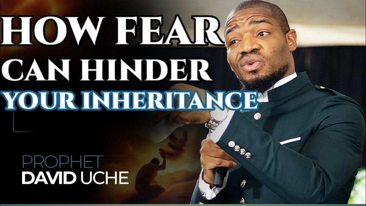 HOW FEAR CAN HINDER YOUR INHERITANCE || PROPHET DAVID UCHE 