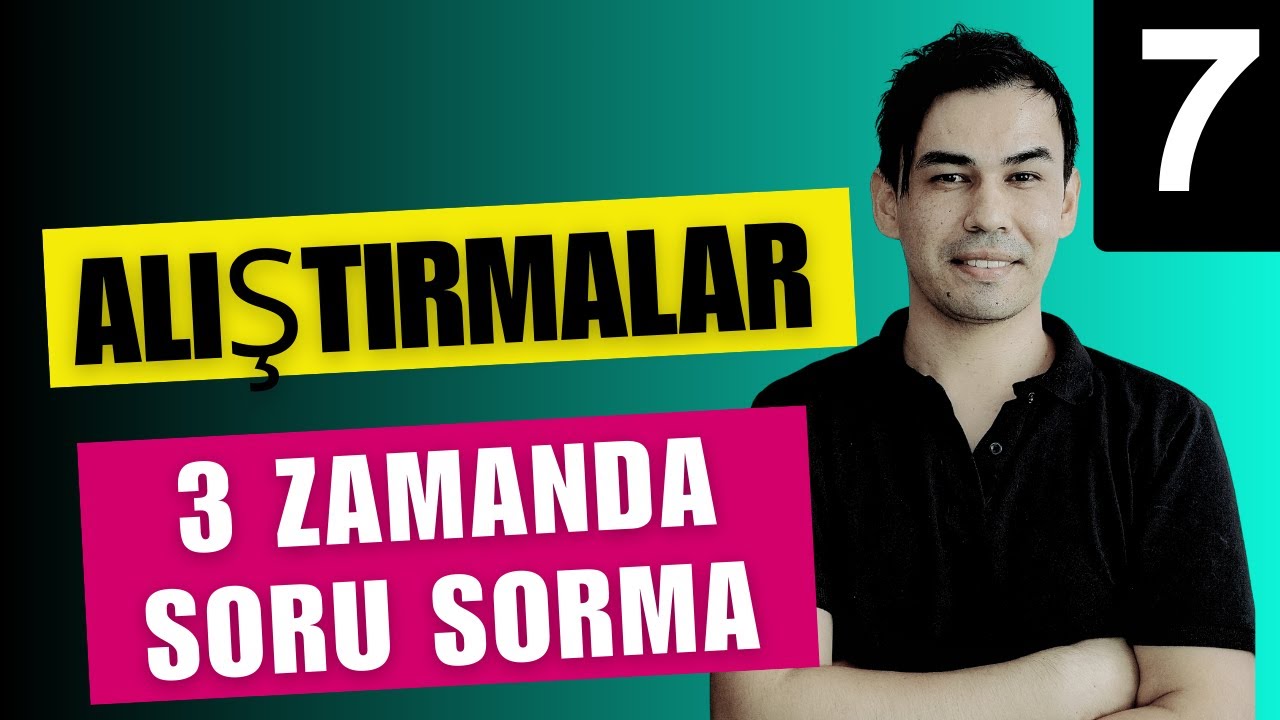 DERS: 07  -  En Kolay Yoluyla 3 Zamanda Soru Sorma Tekniği