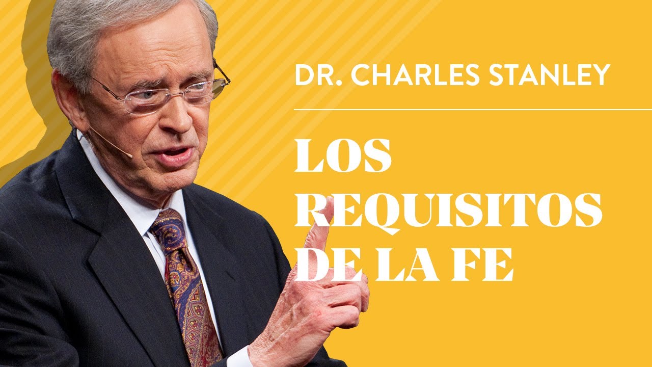Los requisitos de la fe – Dr. Charles Stanley