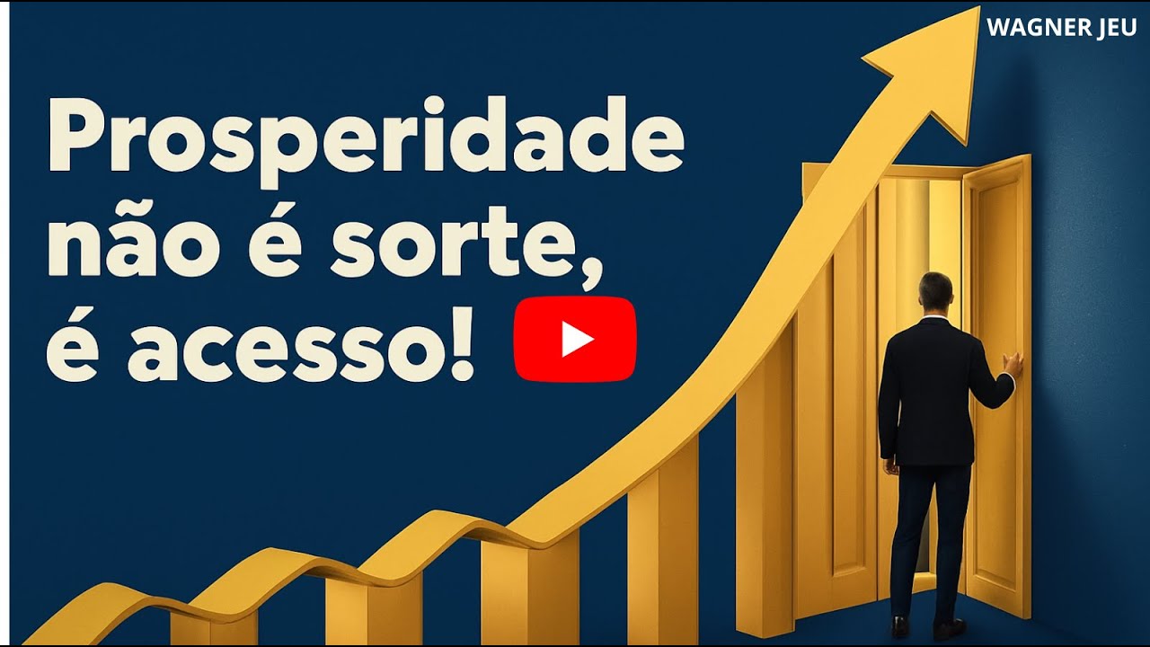 PROSPERIDADE NÃO É SORTE, É ACESSO! - [WAGNER JEU]