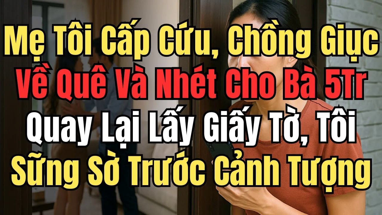 Mẹ Tôi Cấp Cứu, Chồng Giục Về Quê Và Nhét Cho 5Tr – Quay Lại Lấy Giấy, Tôi Sững Sờ Trước Cảnh Tượng