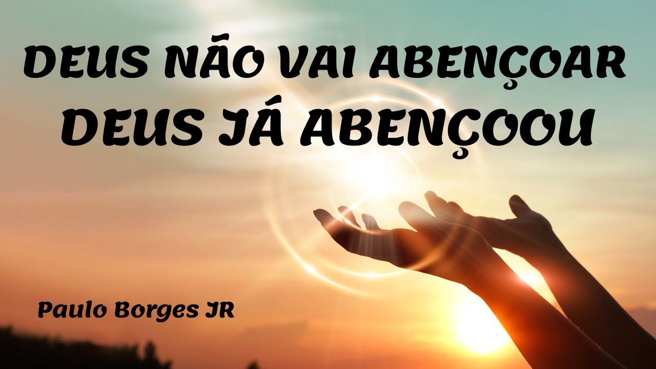 DEUS NÃO VAI ABENÇOAR,  DEUS JÁ ABENÇOOU - Pastor Paulo Borges Júnior