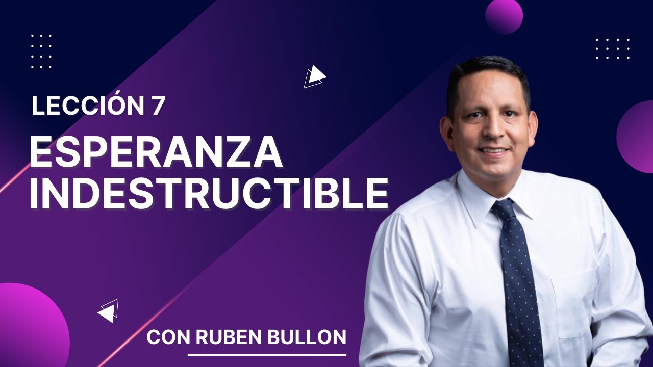 ESPERANZA INDESTRUCTIBLE - LECCIÓN 7 - Pr. Rubén Bullón