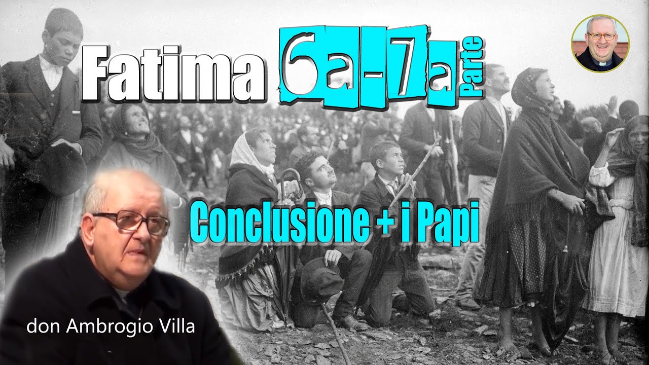 FATIMA - 6a e 7a Parte “Conclusione + i Papi” - Don Ambrogio Villa