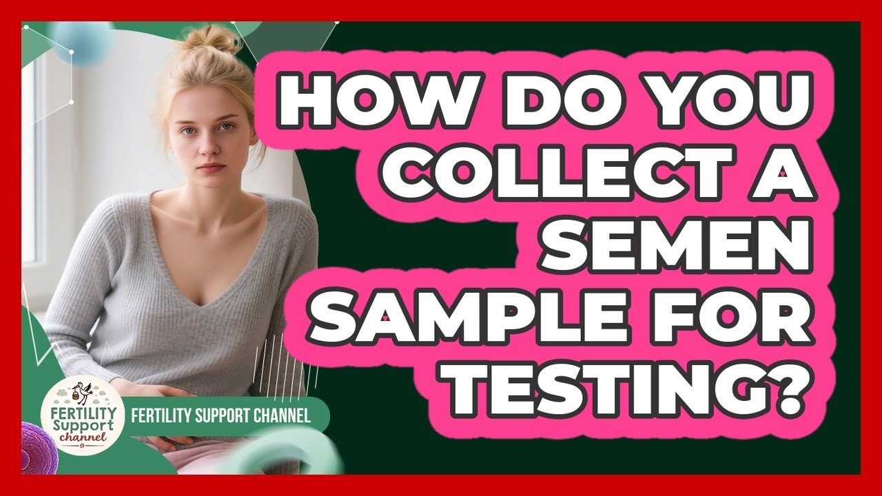How Do You Collect a Semen Sample for Testing?