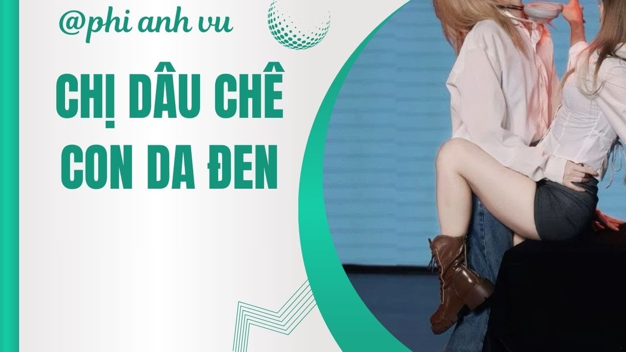 [Truyện Audio] Chị Dâu Chê Con Da Đen | Phi Anh Vũ
