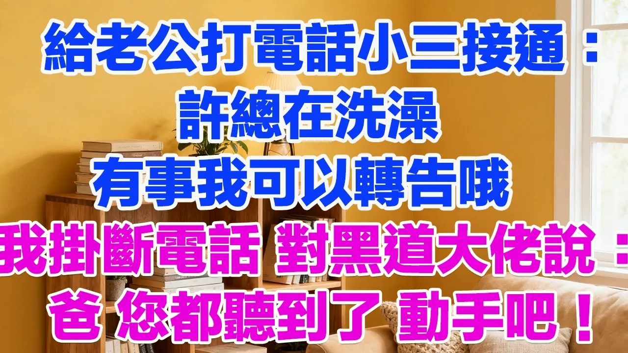 給老公打電話小三接通：許總在洗澡 有事我可以轉告哦。我掛斷電話 轉身對黑道大佬說：爸 您都聽到了 動手吧！#正能量 #故事分享 #生活經驗 #情感