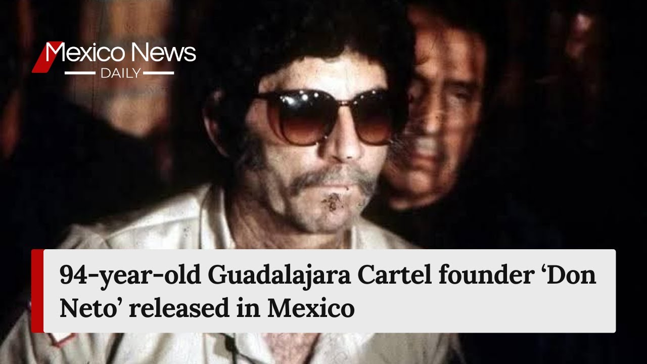 94-year-old Guadalajara Cartel founder &lsquo;Don Neto&rsquo; released in Mexico