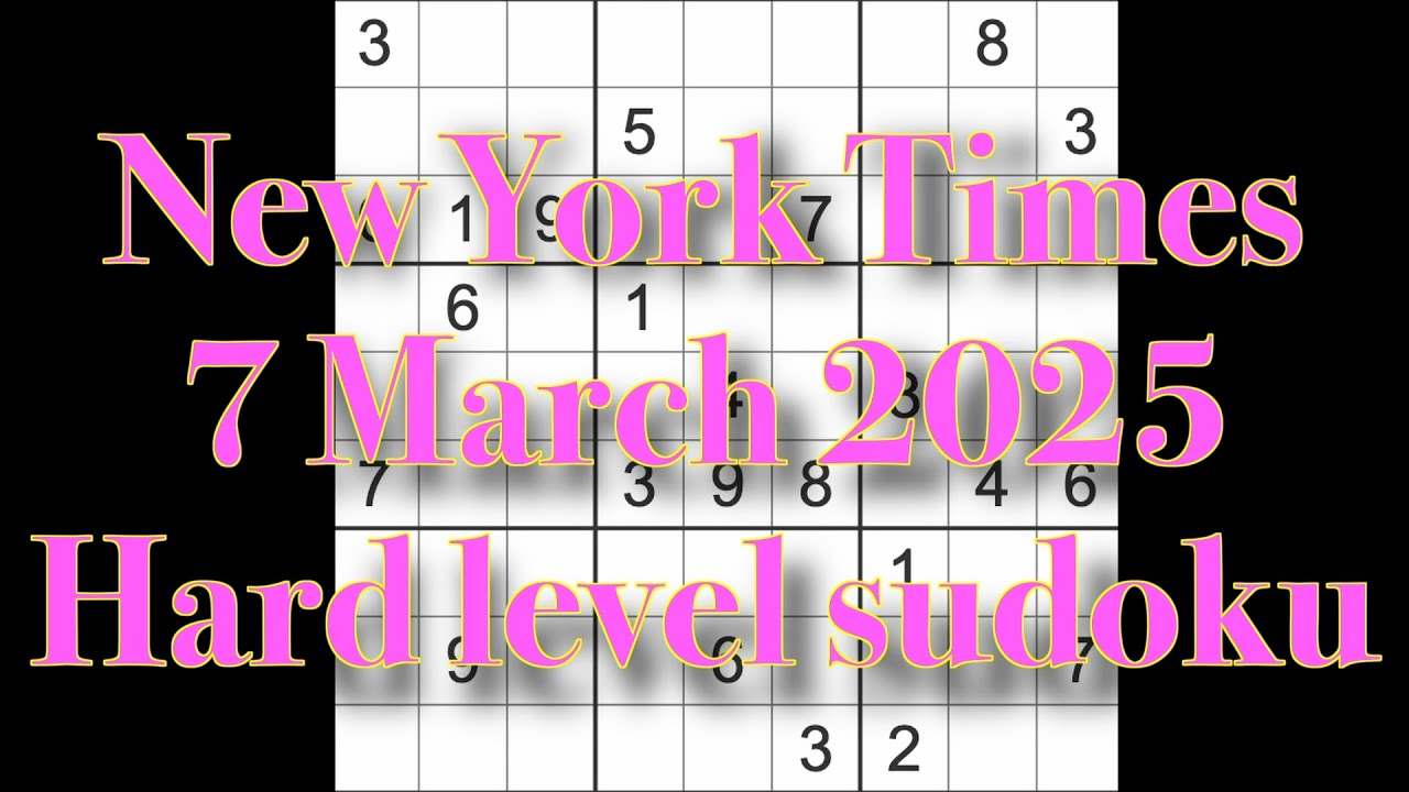 Sudoku solution – New York Times 7 March 2025 Hard level