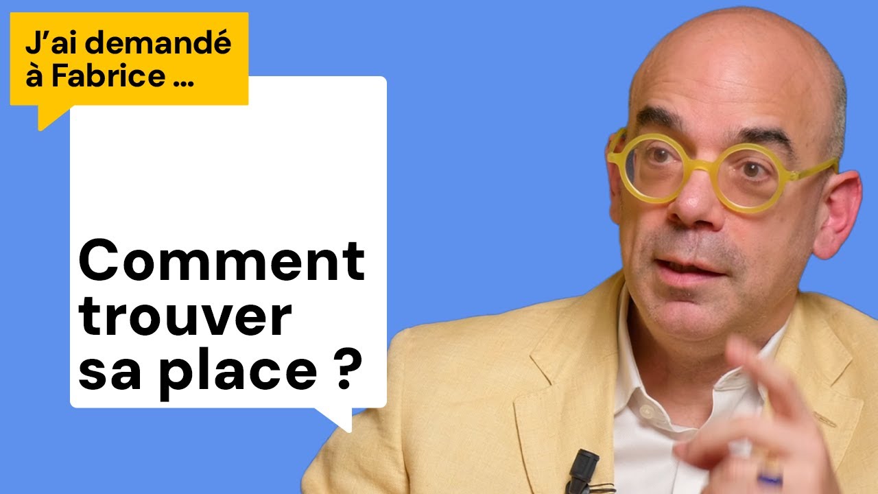 Comment trouver sa place ? J'ai demandé à Fabrice