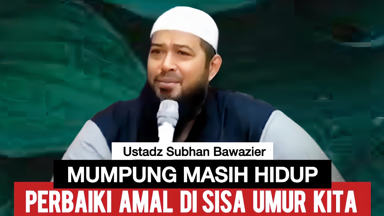 LUBANG KUBUR KIAN MENDEKAT, PERBAIKILAH AMAL DI SISA HIDUP KITA - Ustadz Subhan Bawazier 