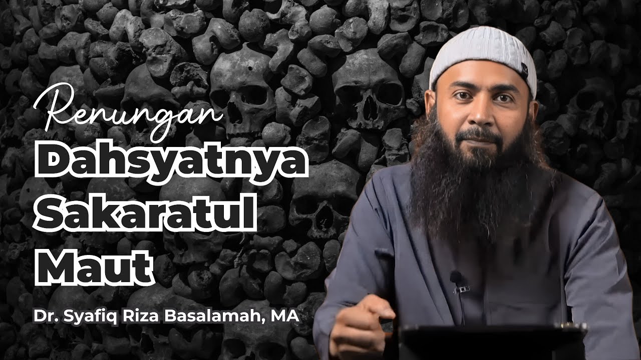 Renungan : Dahsyatnya Sakaratul Maut - Ust. Syafiq Riza Basalamah
