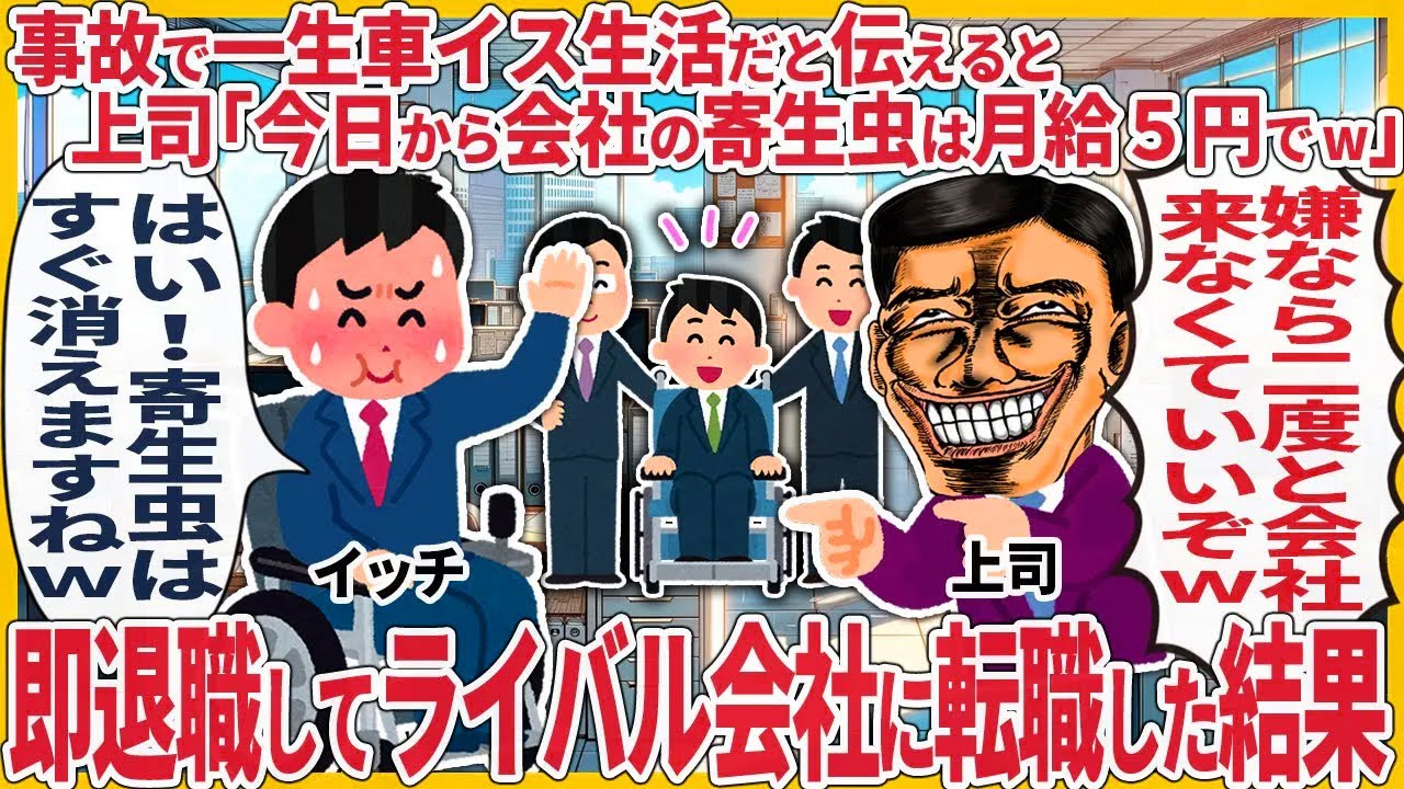 事故で一生車イス生活だと伝えると上司「今日から会社の寄生虫君は月給５円でw」 → 即退職してライバル会社に転職した結果【2ch仕事スレ】