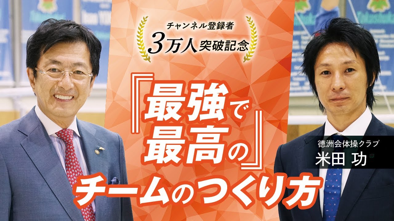 【必見】どのように日本一のチームをつくりあげたのか？最大限のパフォーマンスを生むために低迷期に行った取り組みを赤裸々に語っていただきました／最強で最高のチームのつくり方／徳洲会体操クラブ／米田功監督／