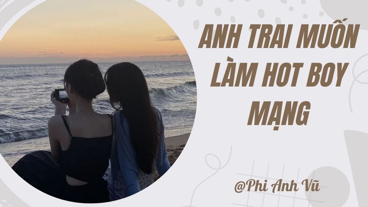 [Truyện Audio] Anh Trai Muốn Làm Hot Boy Mạng | Phi Anh Vũ