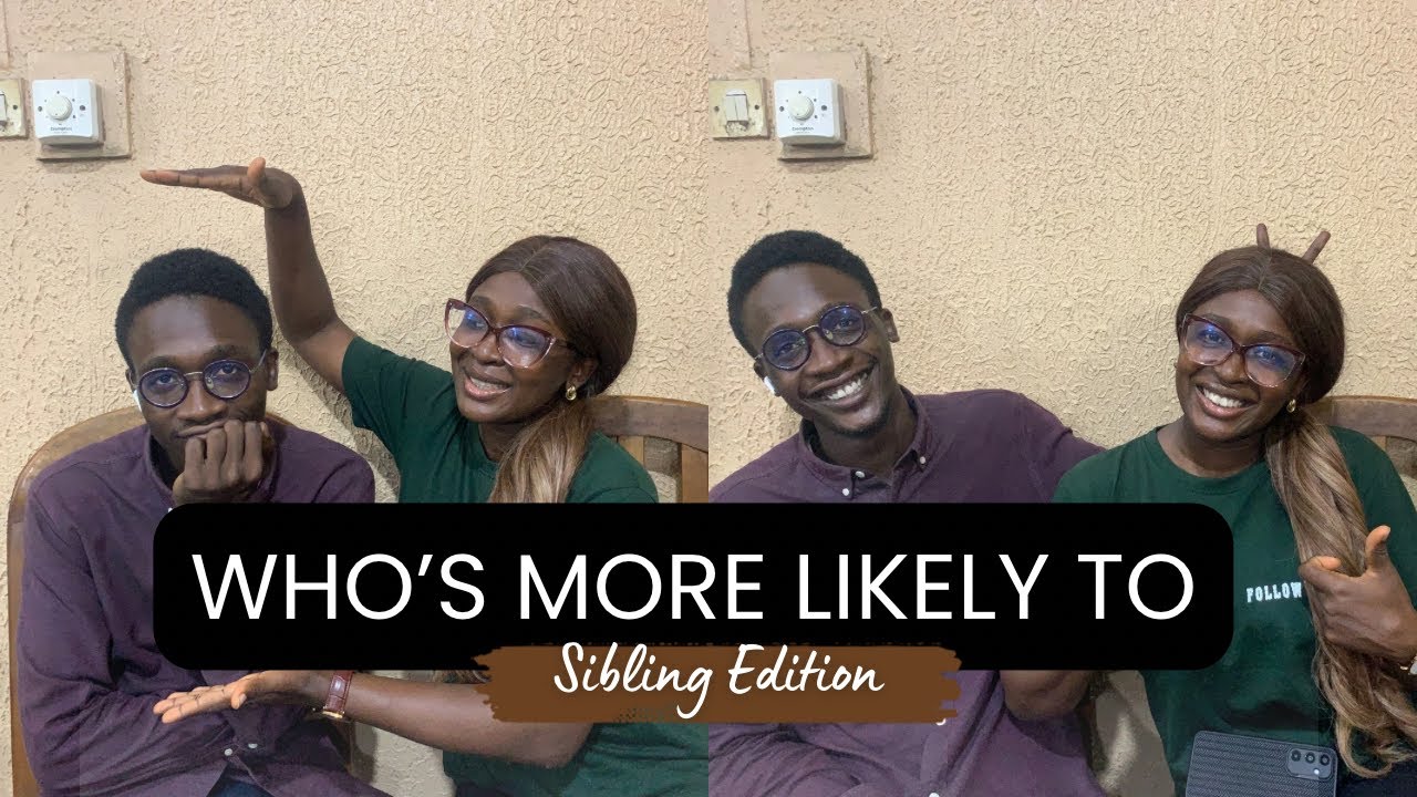 WHO’s MORE LIKELY TO: Brother Edition! @MathswithTOBI @LifewithJibolaa 
