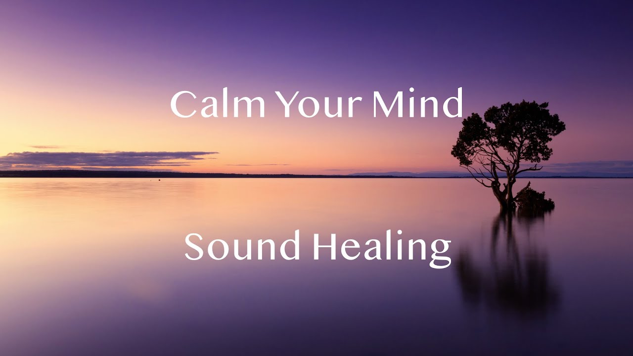 Calm You Mind - Sound Healing I Gedankenkarussell stoppen - Heilende Klänge