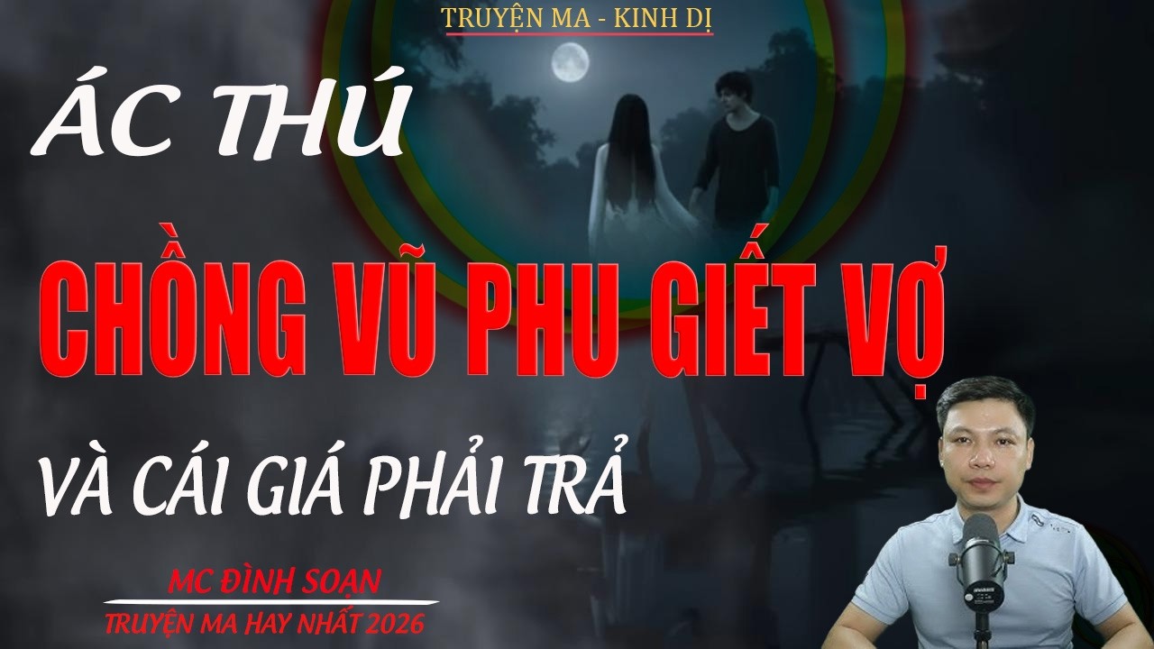 Truyện ma Đình Soạn mới nhất 2026： CHỒNG VŨ PHU GIẾT VỢ VÀ CÁI GIÁ PHẢI TRẢ