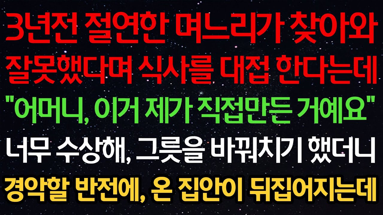 실화사연-3년전 절연한 며느리가 찾아와 잘못했다며 식사를 대접한다는데 “어머니, 이거 제가 직접 만든거에요” 너무 수상해 그릇을 바꿔치기 했더니 경악할 반전에 집안이 뒤집어지는데