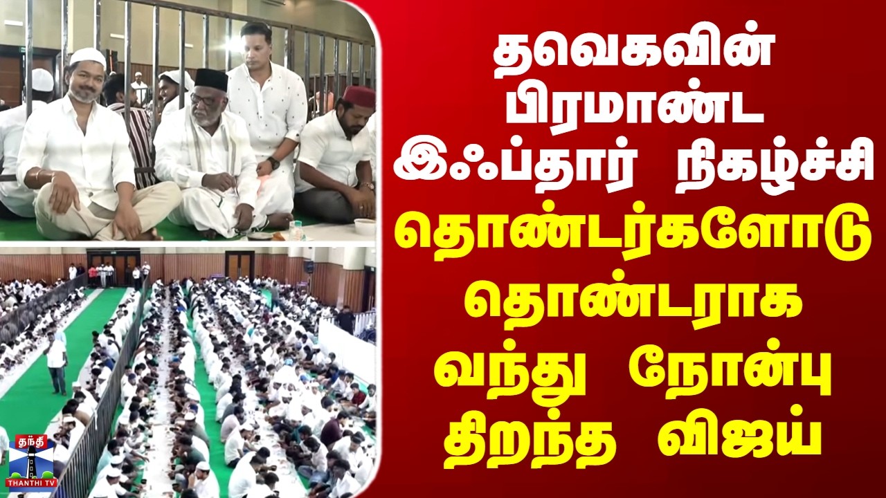 TVK | தவெகவின் பிரமாண்ட இஃப்தார் நிகழ்ச்சி... தொண்டர்களோடு தொண்டராக வந்து நோன்பு திறந்த விஜய்