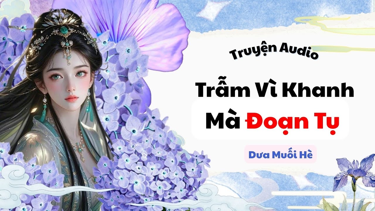 [Truyện audio] Trẫm Vì Khanh Mà Đoạn Tụ | Dưa Muối Hè