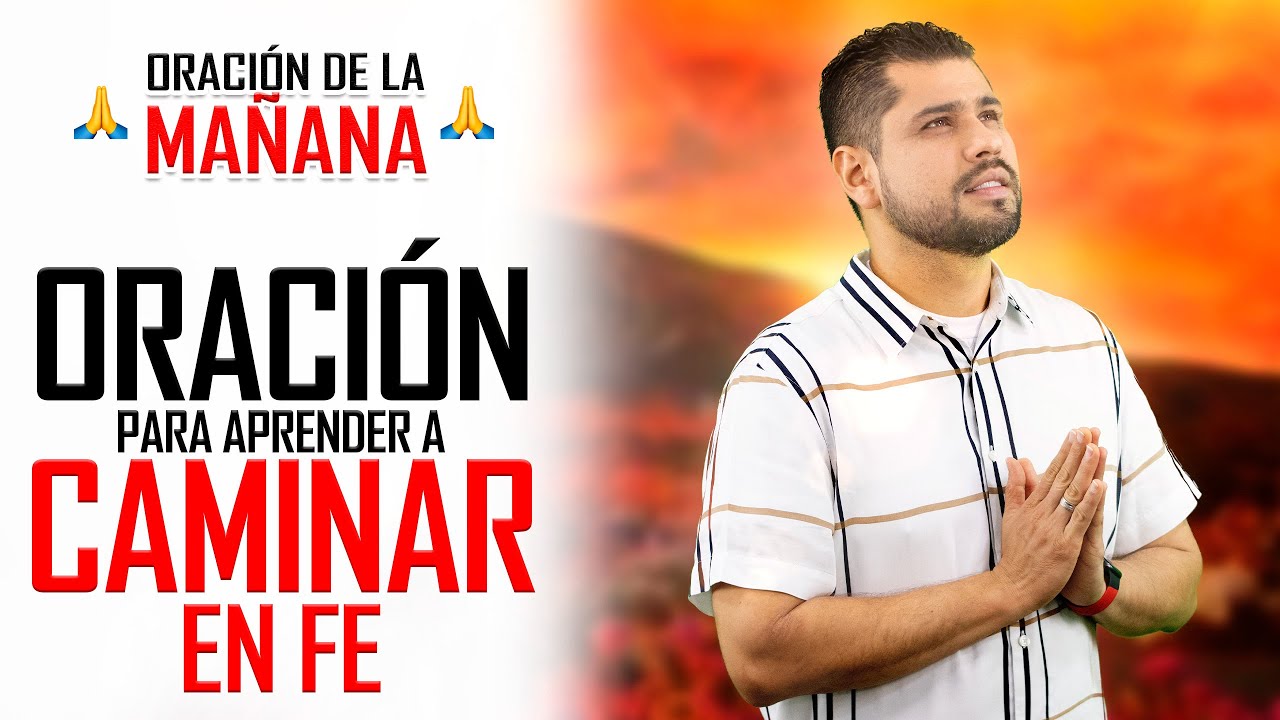🔥ORACION DE LA MA&Ntilde;ANA 🙏 ORACI&Oacute;N PARA CAMINAR EN FE Y VER LA GLORIA DE DIOS OBRANDO EN TU VIDA 🙌