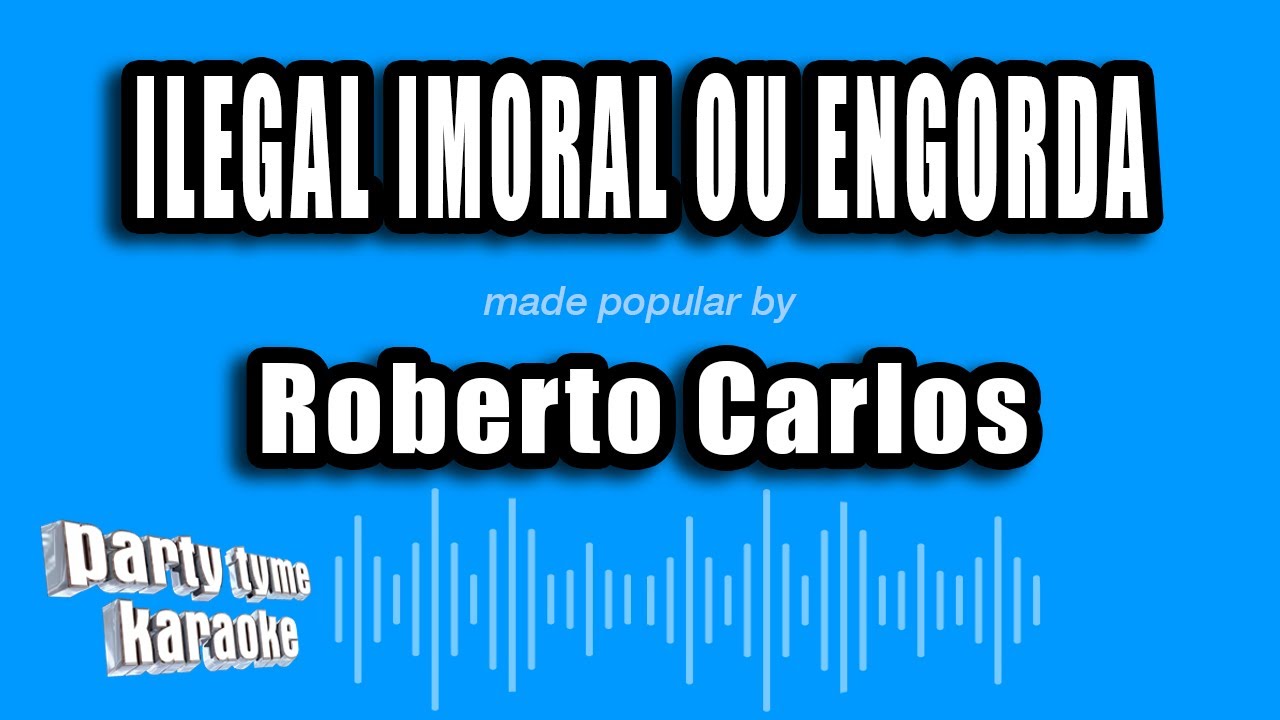 Roberto Carlos - Ilegal Imoral Ou Engorda (Versão Karaokê)