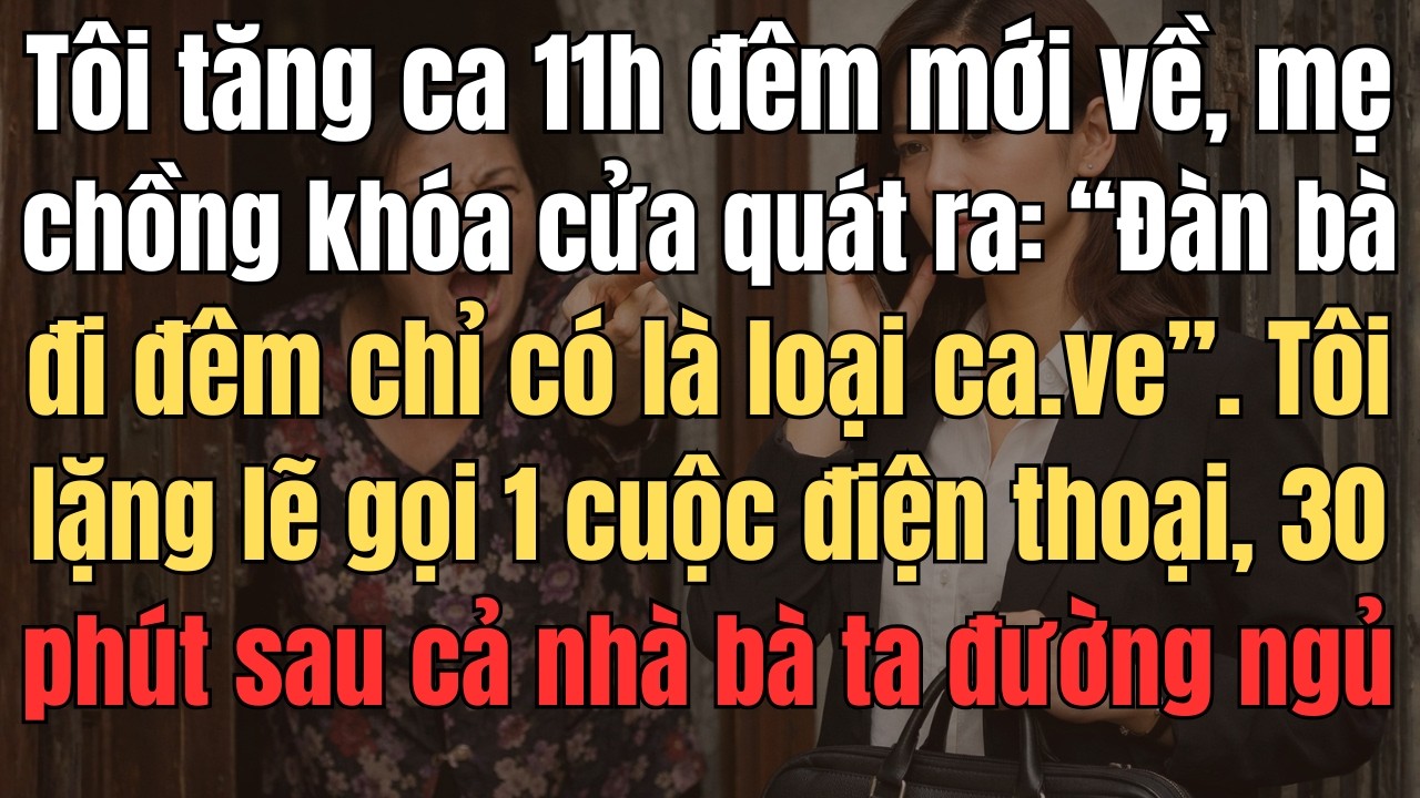 Tôi Tăng Ca 11h Đêm Mới Về, Mẹ Chồng Khóa Cửa Quát Ra Đàn Bà Đi Đêm Chỉ Có Làm Gái. Tôi Gọi 1 Cuộc