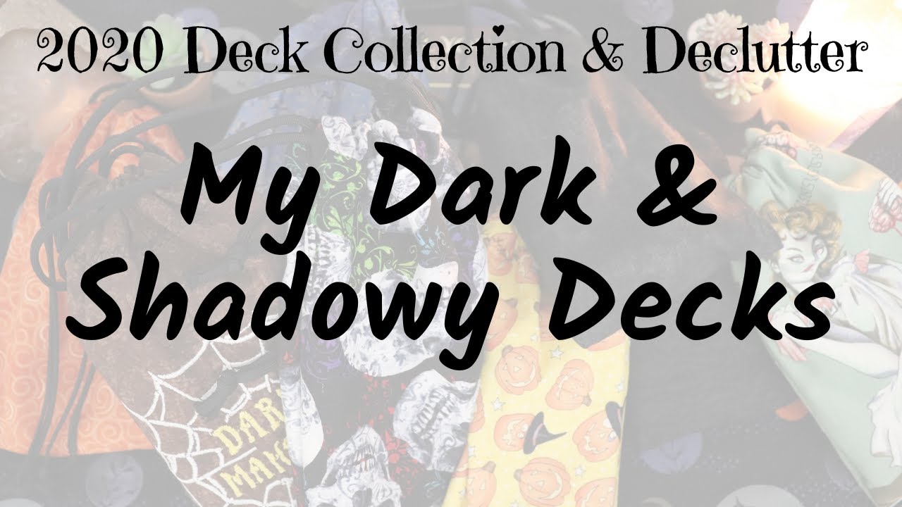 My Dark & Shadowy Decks | 2020 Deck Collection & Declutter