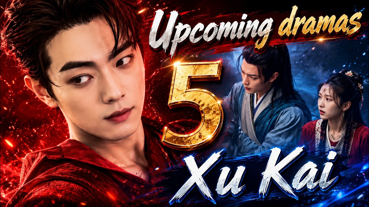 许凯 Xu Kai | Review 5 upcoming dramas | CADL