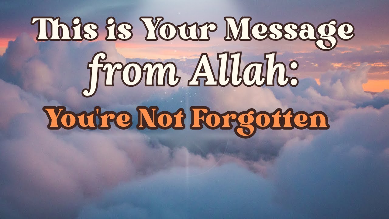 This is Your Message from Allah: You're Not Forgotten