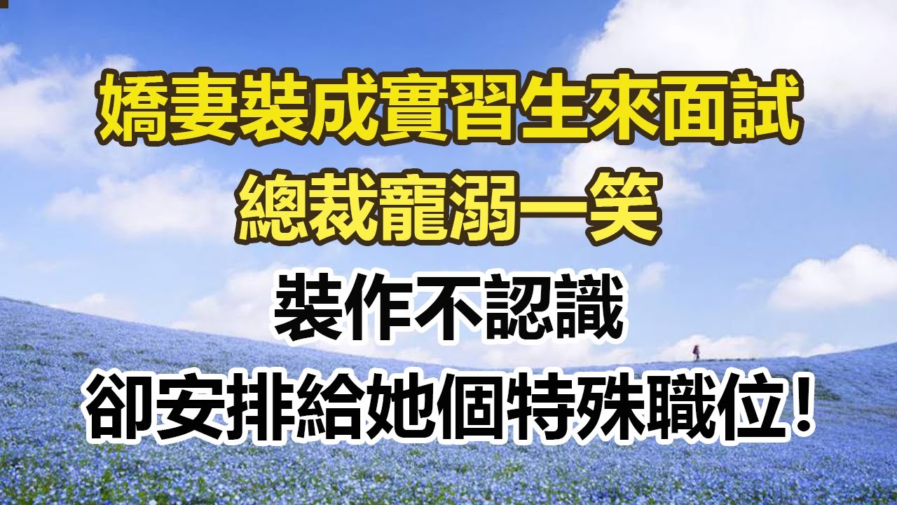 嬌妻裝成實習生來面試，總裁寵溺一笑，裝作不認識，卻安排給她個特殊職位！#幸福敲門 #為人處世 #生活經驗 #情感故事