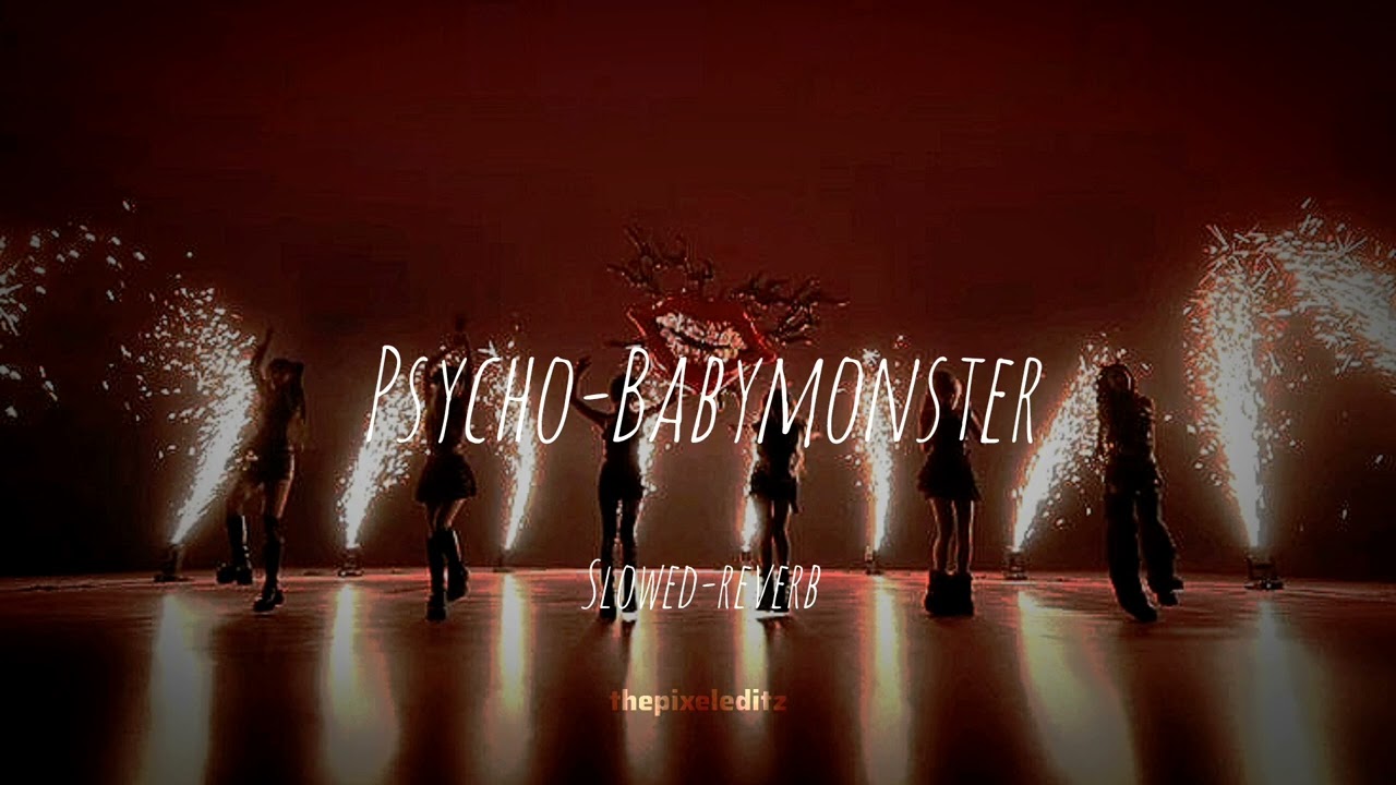 Psycho-Babymonster slowed and reverbed 