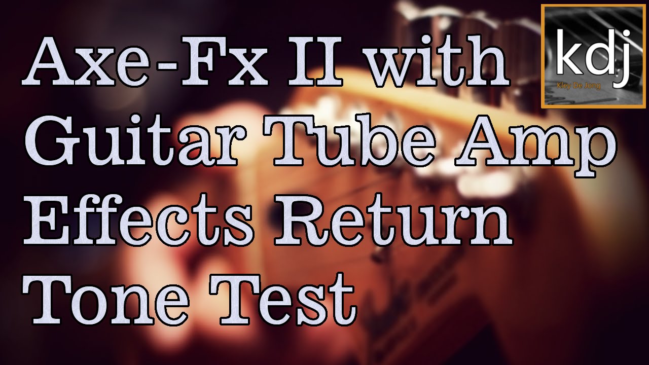 Axe-Fx II Used With A Tube Amp's Effects Return | Tone Test Comparison