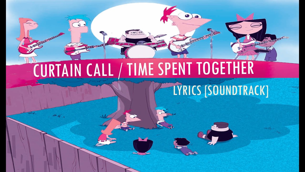 Phineas and Ferb -  Curtain Call / Time Spent Together [SOUNDTRACK] Lyrics