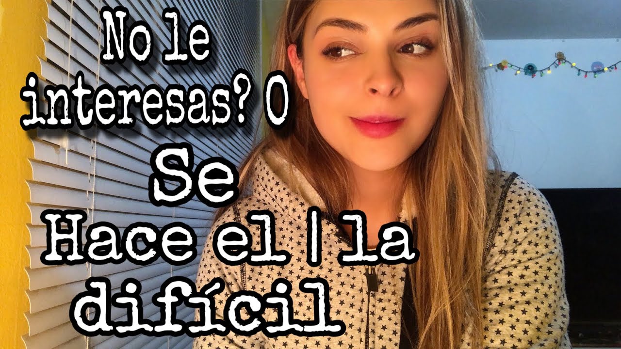 3 DIFERENCIAS ENTRE ALGUIEN QUE SE HACE EL | LA DIFÍCIL Y ALGUIEN A QUIEN NO LE INTERESAS