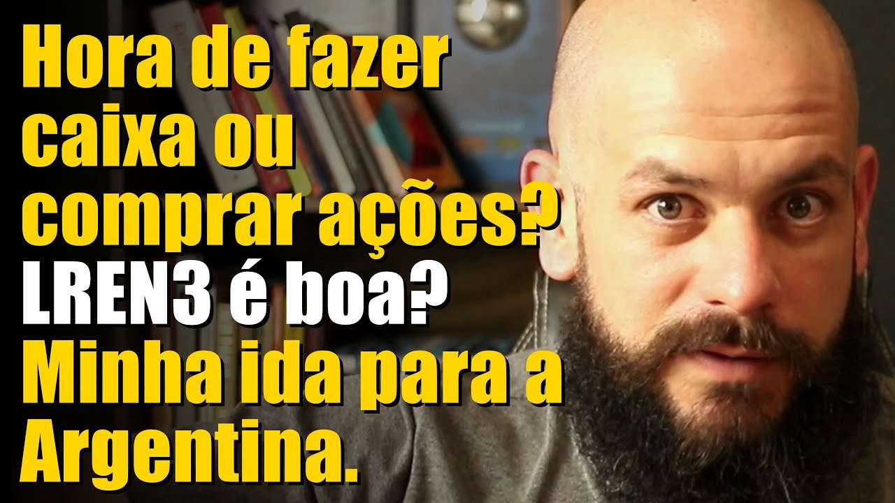 Hora de fazer caixa ou comprar a&ccedil;&otilde;es? LREN3 &eacute; boa? Minha ida para a Argentina.