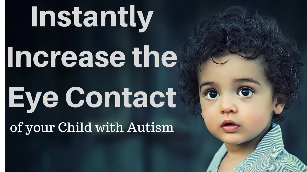 Instantly Increase the Eye Contact of your Child with Autism