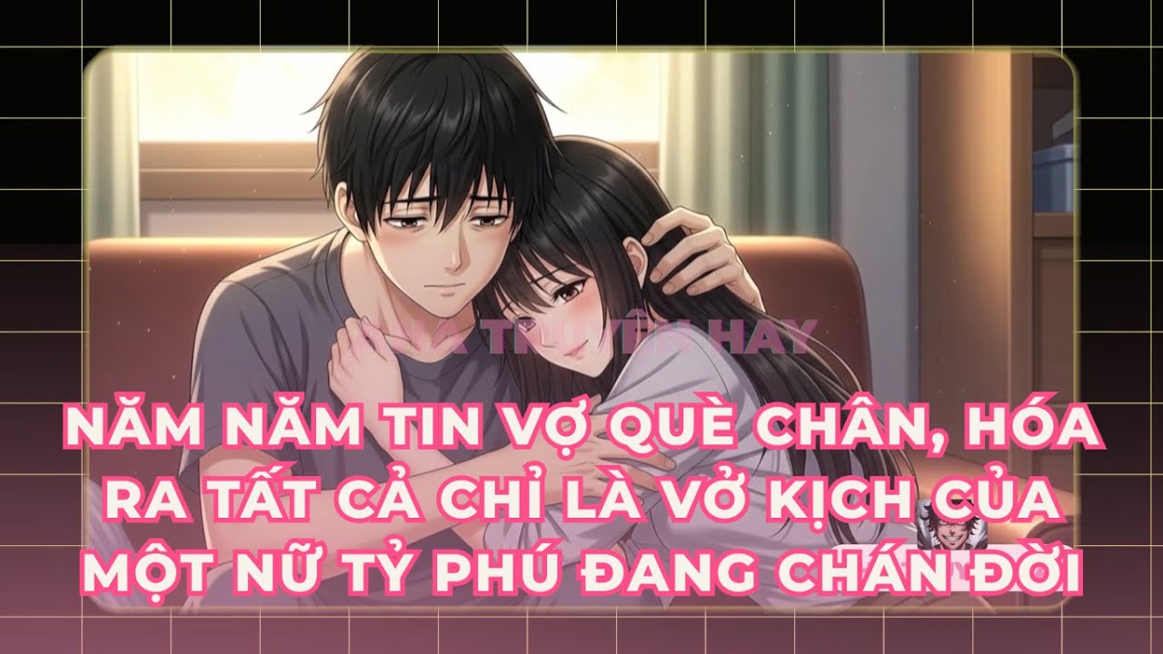 Năm Năm Tin Vợ Què Chân, Hóa Ra Tất Cả Chỉ Là Vở Kịch Của Một Nữ Tỷ Phú Đang Chán Đời #truyenaudio