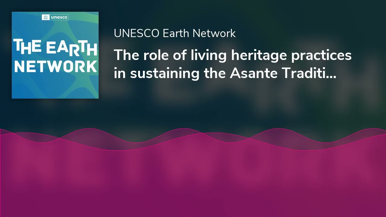 The role of living heritage practices in sustaining the Asante Traditional Buildings in Ghana