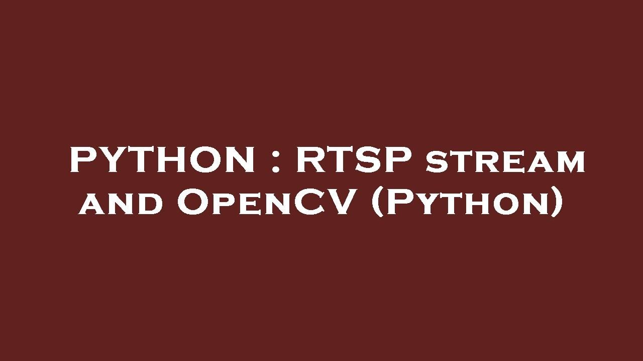 PYTHON : RTSP stream and OpenCV (Python)